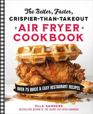 Seller image for Better, Faster, Crispier-Than-Takeout Air Fryer Cookbook : Over 75 Quick & Easy Restaurant Recipes for sale by GreatBookPrices