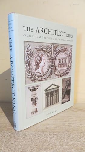 Imagen del vendedor de The Architect King: George III and the Culture of the Enlightenment a la venta por Parrott Books