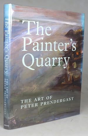 Seller image for The Painter's Quarry. The Art of Peter Prendergast for sale by Bow Windows Bookshop (ABA, ILAB)
