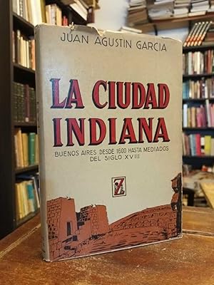 Imagen del vendedor de La ciudad indiana: (Buenos Aires desde 1600 hasta mediados del Siglo XVIII) a la venta por Thesauros