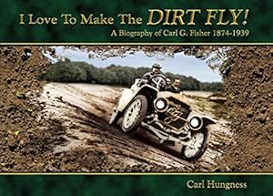 Seller image for I LOVE TO MAKE THE DIRT FLY ! -- A BIOGRAPHY OF CARL G. FISHER 1874 - 1939 for sale by R. J.  Books
