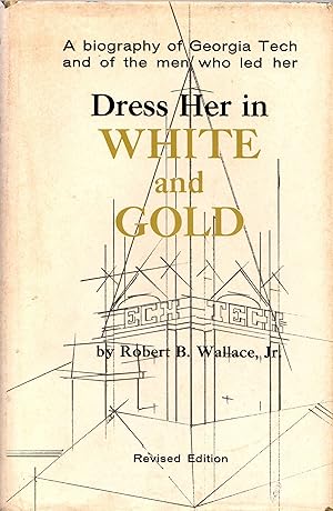 Dress Her in White and Gold: A Biography of Georgia Tech and of the Men Who Led Her