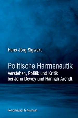 Image du vendeur pour Politische Hermeneutik: Verstehen, Politik und Kritik bei John Dewey und Hannah Arendt mis en vente par Studibuch
