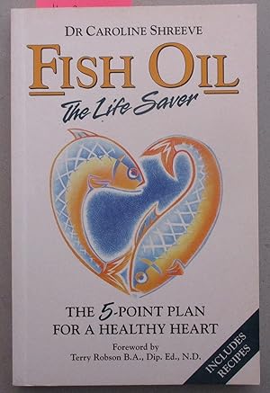 Fish Oil: The Life Saver - The Five Point Plan for a Healthy Heart