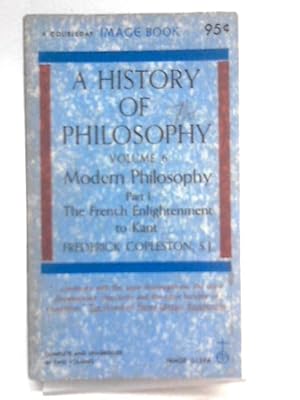 Image du vendeur pour A History of Philosophy: Vol 6 Modern Philosophy Part I The French Enlightenment to Kant mis en vente par World of Rare Books