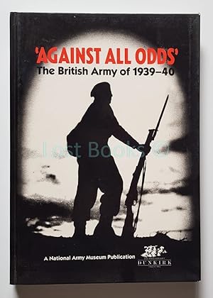 Seller image for 'Against All Odds': The British Army of 1939-40 for sale by All Lost Books