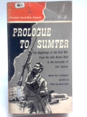 Bild des Verkufers fr Prologue To Sumter: The Beginnings Of The Civil War From The John Brown Raid To The Surrender Of Fort Sumter zum Verkauf von World of Rare Books