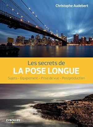 Les Secrets De La Pose Longue - Sujets, Équipement, Prise De Vue, Postproduction