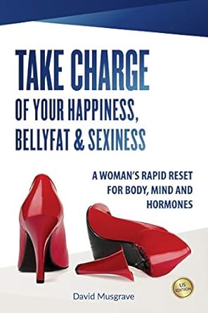 Immagine del venditore per TAKE CHARGE OF YOUR HAPPINESS, BELLY FAT SEXINESS: A WOMANS RAPID RESET FOR BODY, MIND AND HORMONES venduto da Bulk Book Warehouse