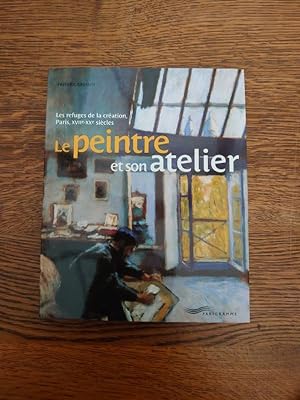 Seller image for Le peintre et son atelier. Les refuges de la cration, Paris, XVIIe-XXe sicles. for sale by Librairie L'Abac / Gimmic SRL