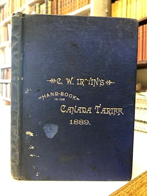 C. W. Irwin's Hand-Book to the Canada Tariff (revised). Exchange tables for franc, mark, florins ...