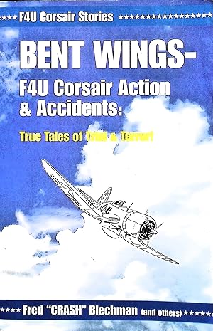 Bild des Verkufers fr Bent Wings - F4U Corsair Action and Accidents; True Tales of Trial and Terror! zum Verkauf von Liberty Book Store ABAA FABA IOBA