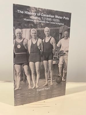 THE HISTORY OF CANADIAN WATER POLO VOLUME 1 (1886 - 1929) MONTREAL FIRST OUTSIDE THE UNITED KINGD...