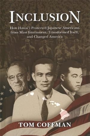 Image du vendeur pour Inclusion : How Hawai'i Protected Japanese Americans from Mass Internment, Transformed Itself, and Changed America mis en vente par GreatBookPrices