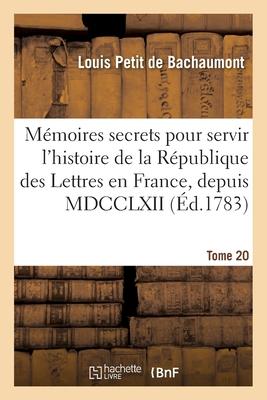 Bild des Verkufers fr Memoires Secrets Pour Servir A l\ Histoire de la Republique Des Lettres En France, Depuis MDCCLXII zum Verkauf von moluna