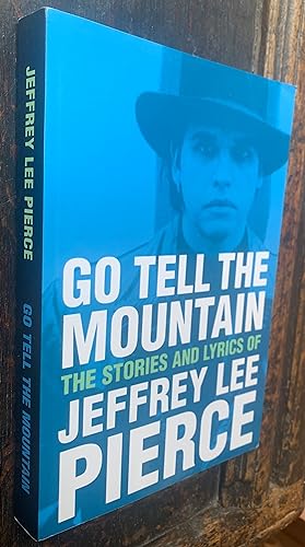 Seller image for Go Tell the Mountain: The Stories and Lyrics of Jeffrey Lee Pierce. for sale by James Hawkes