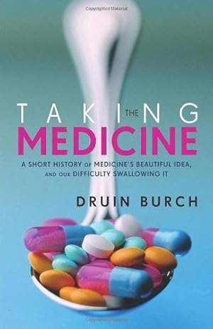 Seller image for Taking the Medicine: A Short History of Medicines Beautiful Idea, and our Difficulty Swallowing It for sale by WeBuyBooks