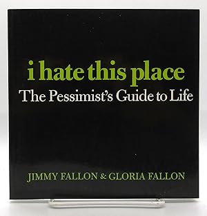 I Hate This Place: The Pessimist's Guide to Life