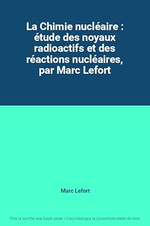 Bild des Verkufers fr La Chimie nuclaire : tude des noyaux radioactifs et des ractions nuclaires, par Marc Lefort zum Verkauf von Ammareal