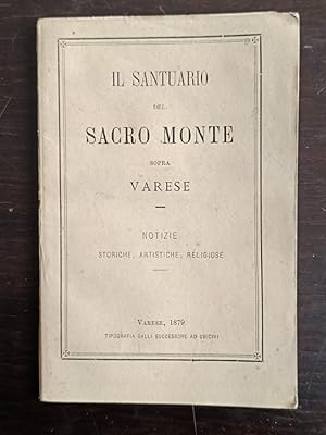 Il Santuario del Sacro Monte sopra Varese. Notizie storiche, artistiche, religiose.