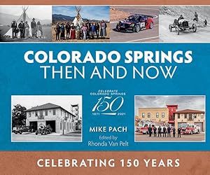 Colorado Springs: Then and Now, Celebrating 150 Years 1871-2021