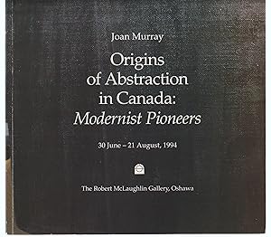 Imagen del vendedor de Origins of Abstraction in Canada: Modernist Pioneers a la venta por Silver Creek Books & Antiques