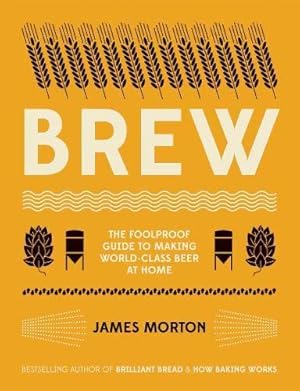 Imagen del vendedor de Brew: The Foolproof Guide to Making Your Own Beer at Home: The Foolproof Guide to Making World-Class Beer at Home a la venta por WeBuyBooks
