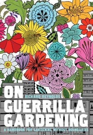 Bild des Verkufers fr On Guerrilla Gardening: A Handbook for Gardening without Boundaries zum Verkauf von WeBuyBooks