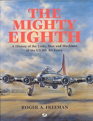 The Mighty Eight: A History of the Units, Men and Machines of the US 8th Air Force