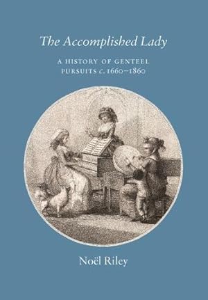 Bild des Verkufers fr The Accomplished Lady: A History of Genteel Pursuits c. 1660-1860 zum Verkauf von WeBuyBooks
