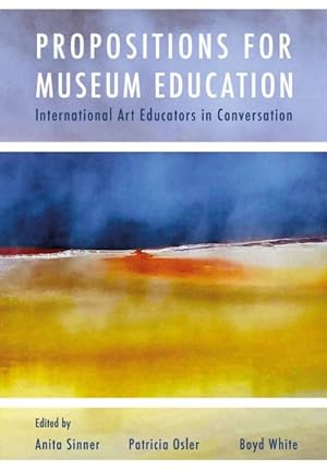 Imagen del vendedor de Propositions for Museum Education : International Art Educators in Conversation a la venta por GreatBookPricesUK