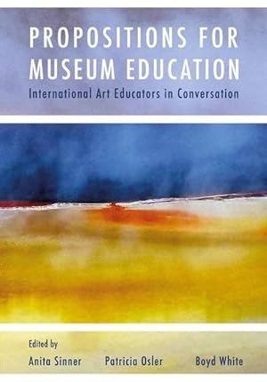 Imagen del vendedor de Propositions for Museum Education : International Art Educators in Conversation a la venta por AHA-BUCH GmbH
