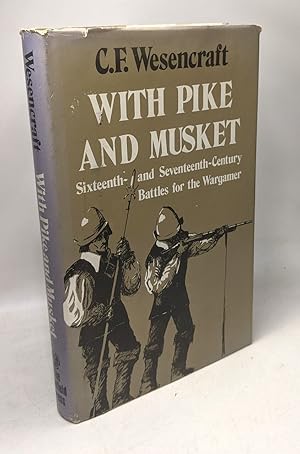 With Pike and Musket: Sixteenth and Seventeenth Century Battles for the War Gamer