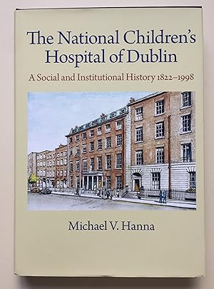 The National Children's Hospital - A Social and Institutional History 1822-1998