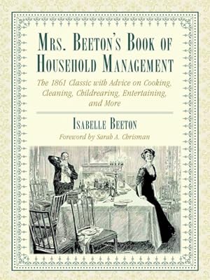 Seller image for Mrs. Beeton's Book of Household Management : The 1861 Classic With Advice on Cooking, Cleaning, Childrearing, Entertaining, and More for sale by GreatBookPrices