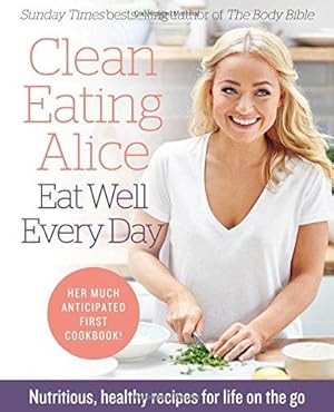 Image du vendeur pour Clean Eating Alice Eat Well Every Day: Nutritious, healthy recipes for life on the go mis en vente par WeBuyBooks