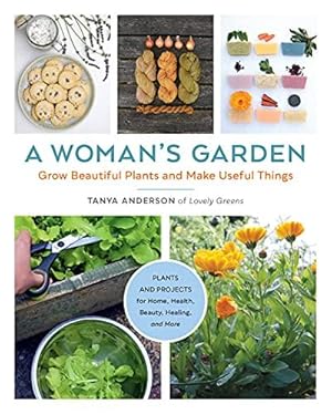Bild des Verkufers fr A Woman's Garden: Grow Beautiful Plants and Make Useful Things - Plants and Projects for Home, Health, Beauty, Healing, and More zum Verkauf von WeBuyBooks