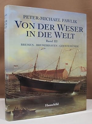 Von der Weser in die Welt. Band III. Die Geschichte der Segelschiffe von Weser und Geeste und ihr...