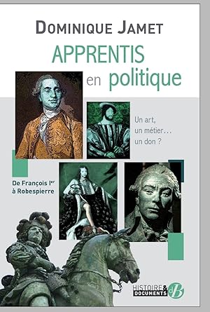 Apprentis en politique: De François Ier à Robespierre