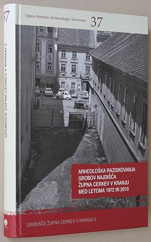 Arheoloska raziskovanja grobov najdisca Zupna cerkev v Kranju med letoma 1972 in 2010 [= Opera In...