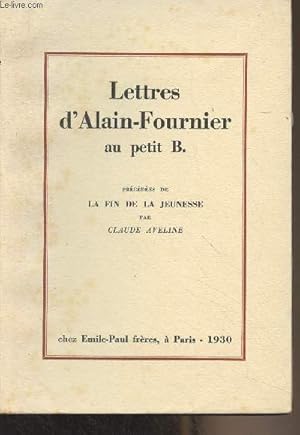 Lettres d'Alain-Fournier au petit B. - Précédées de La fin de la jeunesse par Claude Aveline