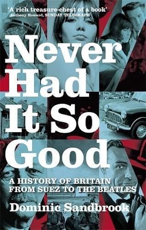 Seller image for Never Had It So Good: A History of Britain from Suez to the Beatles for sale by WeBuyBooks
