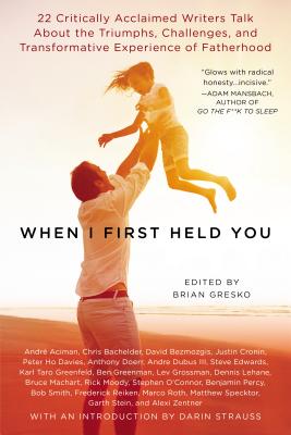 Seller image for When I First Held You: 22 Critically Acclaimed Writers Talk about the Triumphs, Challenges, and Transformative Experience of Fatherhood (Paperback or Softback) for sale by BargainBookStores