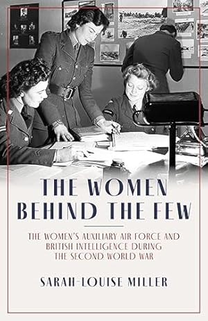 Bild des Verkufers fr The Women Behind the Few: The Womens Auxiliary Air Force and British Intelligence during the Second World War zum Verkauf von WeBuyBooks