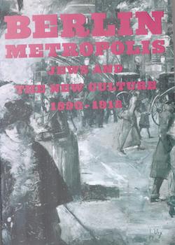 Berlin Metropolis: Jews and the New Culture, 1890-1918 (Exhibition at The Jewish Museum, New York...