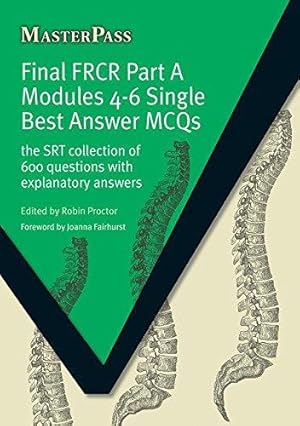 Bild des Verkufers fr Final FRCR Part A Modules 4-6 Single Best Answer MCQS: The SRT Collection of 600 Questions with Explanatory Answers (MasterPass) zum Verkauf von WeBuyBooks