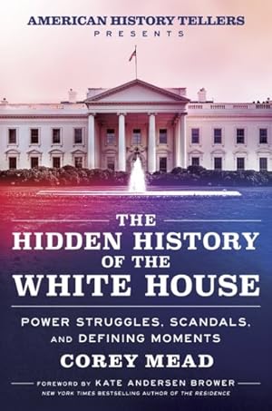 Seller image for Hidden History of the White House : Power Struggles, Scandals, and Defining Moments for sale by GreatBookPrices