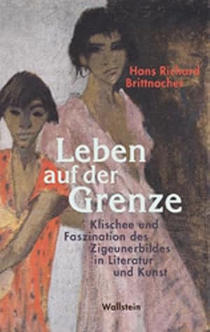 Leben auf der Grenze : Klischee und Faszination des Zigeunerbildes in Literatur und Kunst.