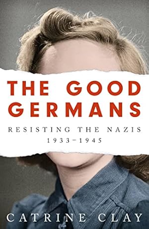 Imagen del vendedor de The Good Germans: Resisting the Nazis, 1933-1945 a la venta por WeBuyBooks