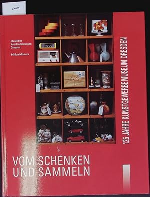 Bild des Verkufers fr Vom Schenken und Sammeln. 125 Jahre Kunstgewerbemuseum Dresden. zum Verkauf von Antiquariat Bookfarm